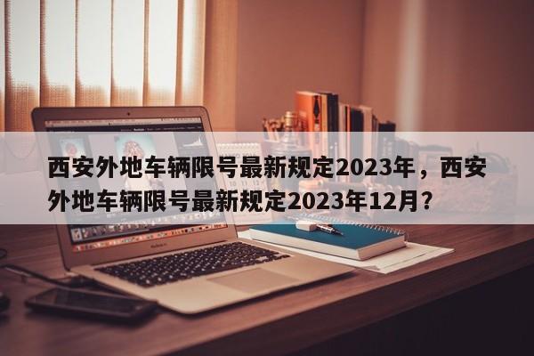 西安外地车辆限号最新规定2023年，西安外地车辆限号最新规定2023年12月？-第1张图片-1518生活百科