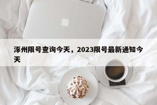 涿州限号查询今天，2023限号最新通知今天-第1张图片-1518生活百科