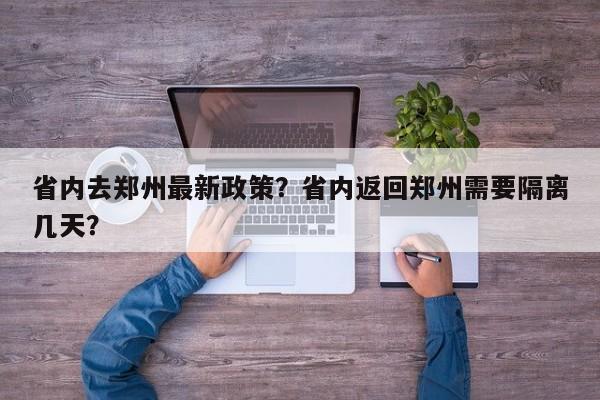 省内去郑州最新政策？省内返回郑州需要隔离几天？-第1张图片-1518生活百科